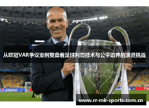 从欧冠VAR争议案例复盘看足球判罚技术与公平边界的演进挑战